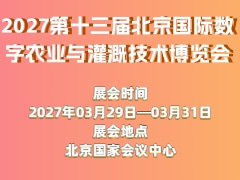 2027第十三届北京国际数字农业与灌溉技术博览会